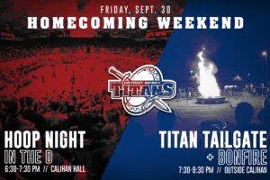 A Homecoming Weekend graphic featuring photos of Calihan Hall and the Titan Tailgate and bonfire. Text reads Friday, Sept. 30, Homecoming Weekend, Hoop Night in the D, 6:30-7:30 p.m., Calihan Hall, Titan Tailgate and Bonfire, 7:30-9:30 p.m., outside of Calihan Hall.