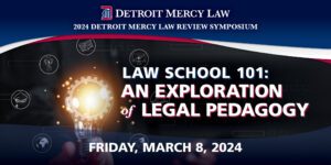 A red, white, blue and black with a flashbulb and other cartoon pictures is on a graphic featuring a Detroit Mercy Law logo near the top with text underneath reading 2024 Detroit Mercy Law Review Symposium. Additional text reads, Law School 101: An Exploration of Legal Pedagogy, Friday, March 8, 2024.