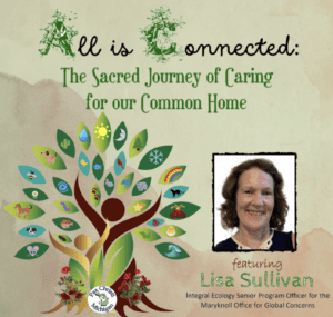 A colorful graphic featuring a Pax Christi Michigan logo and words that read, All is Connected, the Sacred Journey of Caring for our Common Home, featuring Lisa Sullivan, Integral Ecology Senior Program Officer for the Maryknoll Office for Global Concerns.