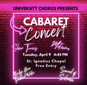A graphic for the Cabaret Concert, featuring pink lights. Additional text reads, University Chorus presents Cabaret Concert, Tuesday, April 9, 4:45 p.m., St. Ignatius Chapel, free entry, show tunes, motown, bridge over troubled water, sound of silence.