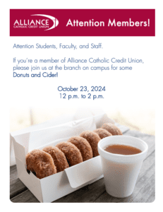 A graphic with a red banner at top containing Alliance Catholic Credit Union logo on the left side and Attention Members! Members of Alliance Catholic Credit Union are invited to enjoy some donuts and cider at the branch on the Detroit Mercy Campus on October 23 at 12-2 p.m. The bottom half of the page is a picture of a box of a half dozen cinnemon donuts and a cup of cider.