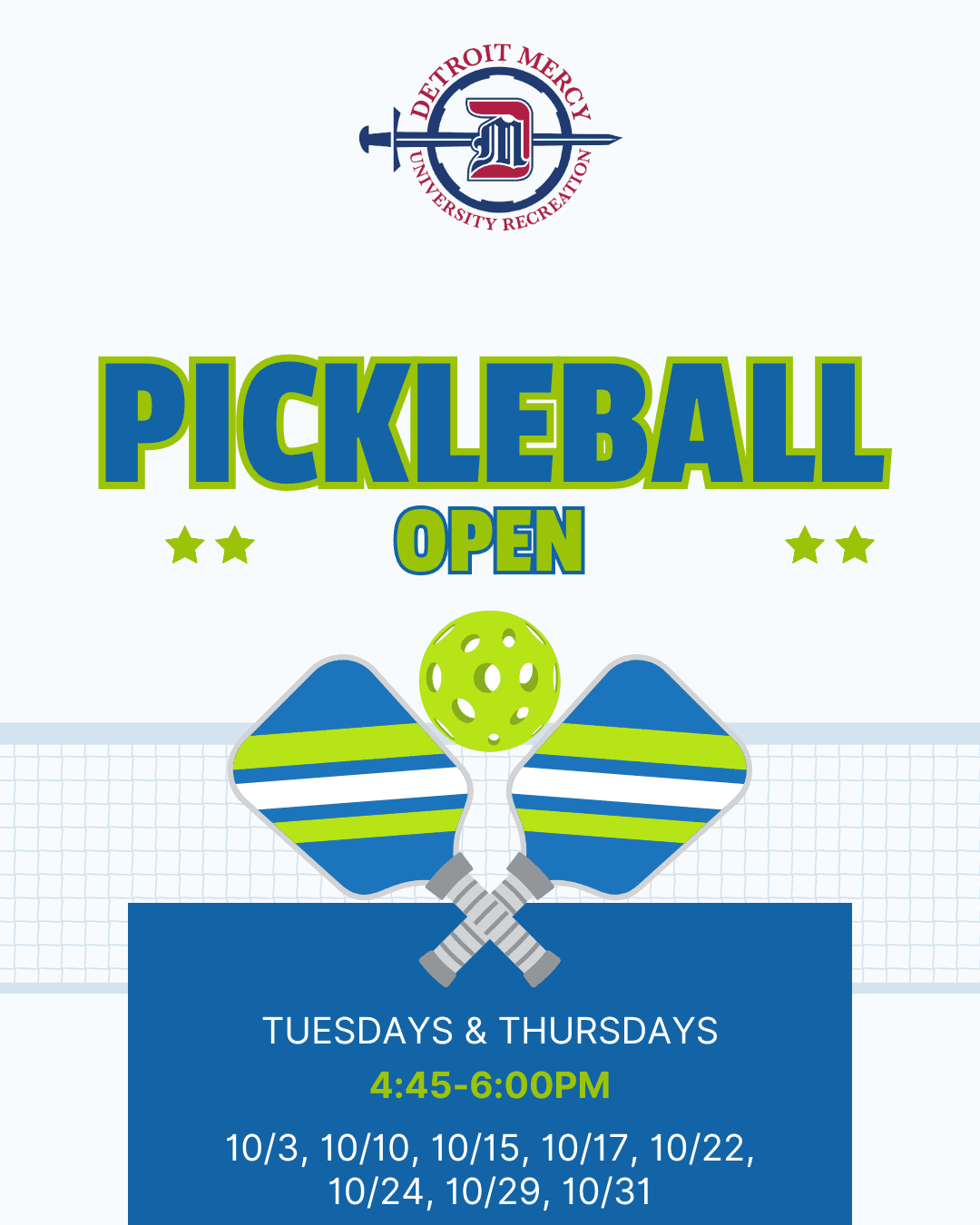 A Detroit Mercy University Recreation flyer for open pickleball on Tuesdays and Thursdays, 4:45-6 p.m. on Oct. 3, 10, 15, 17, 22, 24, 29 and 31. Two pickleball paddles are on the flyer with a pickleball net and ball.