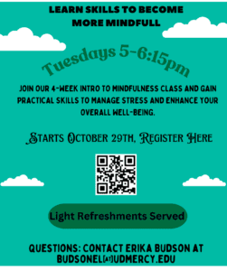 A graphic on mindfulness event. At the top of the page the text reads Learn Skills to become more mindful. The poster indicates that thisi s a 4-week intro to mindfulness class that will take place on Tuesdays from 5-6:15 p.m. to gain practical skills and manage stress and enhance your overall well-being. Class starts Oct. 29. There is a scan code to register in the bottome half of the page.