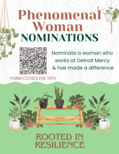 A flyer for Phenomenal Woman Nominations. A scan code is provided to nominate a woman who works at Detroit Mercy and has made a diffence. At the bottom of the page are images of plants and the words rooted in excellence.