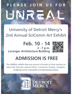 A poster for UNREAL, UDM's 2nd Annual SciComm Art Exhibit, which takes place Feb. 10-14 from 2-7 p.m. in the Loranger Architecture building.