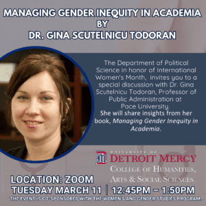 A poster for the Managing Gender Inequality Zoom event on March 11 from 12:45-1:45. The text reads that Dr. Gina Scutelnicu Todoran will share insights from her book, Managing Gender Inequality in Academia. There is a UDM/CHASS logo in the bottom right-hand corner. The event is co-sponsored with the Women's and Gender Studies Program.