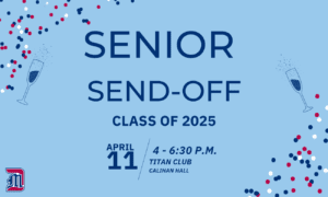 A graphic for Senior Send-Off for Class of 2025 on April 11 at 4-6:30 p.m. in the Titan Club in Calihan Hall.