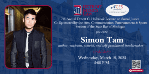 A flyer for the 7th Annual Dewitt C. Holbrook Lecture on Social Justice. The text overlays an image of the Detroit Mercy Law building. The series featrures Simon Tam, an author, activist and self-proclaimed troublemaker and will take place on Wednesday, March 19 at 5 p.m. There is an image of Simon Tam on the left third of the page. There is a scan code to register in the bottom right corner of the page. The Detroit Mercy Law and ACES logos are at the top of the page.