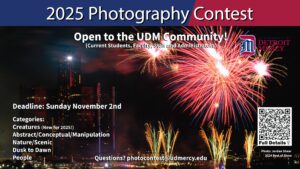 A graphic introducing the Annual UDM Photography Contest, which is open to the UDM community. Submissions are due on Nov. 2. The background photo is the 2024 prize winner in Best of Show category of Jordan Shear. There is also a scan code for more information on the contest and submission details.