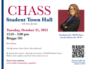 A graphic for the CHASS student town hall with CHASS Dean Jocelyn Boryczka on Tuesday, Oct. 21 at 12:45-2 p.m. in the Briggs Building Room 105. There is a QR code on the bottom right hand corner of the page to register. There is an image of Dean Boryczka in the upper right-hand corner of the page.