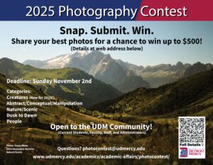 A graphic introducing the Annual UDM Photography Contest, which is open to the UDM community. Submissions are due on Nov. 2. The background photo is the 2024 honorable mention prize winner in nature/scenic category of Tessa White. There is also a scan code for more information on the contest and submission details.