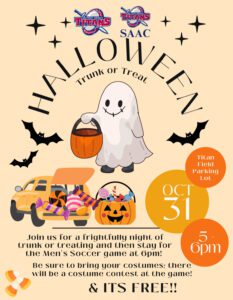 A graphic for the SAAC Halloween Trunk or Treat. At the very top center of the page is the Titans logo. Underneath the words "SAAC Halloween trunk or treet" is a graphic of a ghost holding a treat bag and beneath that is a graphic of an auto with candy coming out of the trunk. Then the words "Join us for a frightfully night of trunk or treating and then stay for the Men's Soccer game at 6 p.m. Be sure to bring your costumes. There will be a costume contest at the game. And its free!"