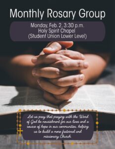 Flyer titled “Monthly Rosary Group.” Event details read: “Monday, Feb. 2 at 3:30 p.m. at Holy Spirit Chapel, located on the lower level of the Student Union.” The background image shows a close-up of hands folded in prayer resting on an open Bible. A rosary graphic frames a passage at the bottom that reads: “Let us pray that praying with the Word of God be nourishment for our lives and a source of hope in our communities, helping us to build a more fraternal and missionary Church.”