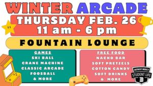 Flyer for “Winter Arcade” at Detroit Mercy. Large colorful text announces the event on Thursday, Feb. 26 from 11 a.m. to 6 p.m. in the Fountain Lounge. The flyer advertises games including ski ball, crane machines, classic arcade games and foosball, as well as free food such as a nacho bar, soft pretzels, cotton candy and soft drinks. Decorative graphics include a star, trophy, arcade machine and game controller, along with the Detroit Mercy Student Life logo.