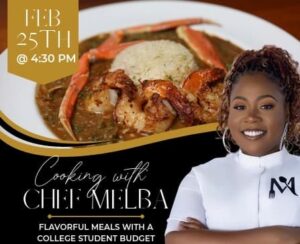 A Flyer promoting a cooking demonstration titled “Cooking with Chef Melba.” The image shows a plated seafood meal with crab legs and rice. Text on the flyer reads “Feb 25th @ 4:30 PM” and “Flavorful meals with a college student budget.” Chef Melba stands with arms crossed, wearing a white chef coat with a black logo.