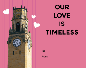 A pink Valentine's Day card featuring the Memorial clock tower, and the words 'OUR LOVE IS TIMELESS.'