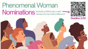 Flyer titled “Phenomenal Woman Nominations.” Text reads: “Nominate a UDM faculty or staff member who has made a difference!” A QR code appears in the upper right corner with the text “Deadline: 2/20.” The design features illustrated profiles of a group of women of different ages, skin tones, hairstyles, head coverings and accessories. The background is light, with teal and pink accent colors.