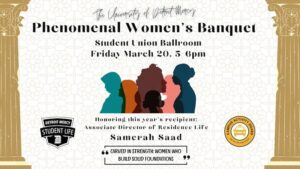 Flyer for Detroit Mercy’s Phenomenal Women’s Banquet. The design has gold illustrated columns on each side and silhouettes of women in various colors in the center. Text reads: ‘Phenomenal Women’s Banquet. Student Union Ballroom. Friday, March 20, 5–6 p.m. Honoring this year’s recipient: Associate Director of Residence Life, Samerah Saad.’ A quote at the bottom reads: ‘Carved in strength: Women who build solid foundations.’ Logos for Detroit Mercy Student Life and the Campus Activity Board appear on the lower left and right corners.