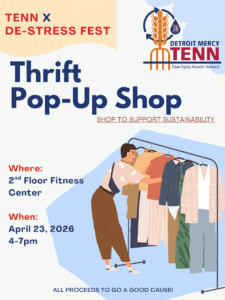 Flyer for ‘TENN X De-Stress Fest Thrift Pop Up Shop.’ Large blue text reads “Thrift Pop Up Shop” with “Shop to support sustainability.” Event details on the left say: “Where: 2nd Floor Fitness Center. When: April 23, 2026, 4–7 pm.” The Detroit Mercy TENN logo appears at the top right. Illustration shows a person browsing clothes on a rack. Text at the bottom reads, “All proceeds go to a good cause.”