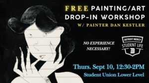 A flyer for a free drop-in painting and art workshop with painter Dan Kestler. The event takes place Thursday, Sept. 10, from 12:30-2 p.m. in the Student Union Lower Level. The flyer states that no experience is necessary. It features the Detroit Mercy Student Life logo and an abstract black-and-white portrait-style artwork on a dark background.