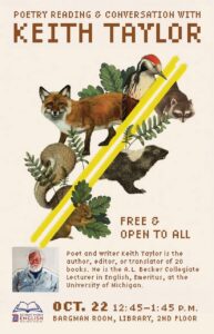 Flyer promoting a poetry reading and conversation with poet Keith Taylor. The flyer features collage-style illustrations of animals and plants, including a fox, woodpecker, raccoon, skunk, squirrel and leaves, arranged around two diagonal yellow brushstrokes. Large text at the top reads: “Poetry Reading & Conversation with Keith Taylor.” A section labeled “Free & Open to All” includes a small portrait illustration and text noting that Keith Taylor is a poet and writer who has authored, edited or translated 20 books and is Professor Emeritus of English at the University of Michigan. Event details at the bottom read: “Oct. 22, 12:45-1:45 p.m., Bargman Room, Library, 2nd Floor.” The Detroit Mercy English logo appears in the lower left corner.