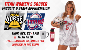A graphic for Staff and Faculty Appreciation Game with Detroit Mercy hosting NKU, featuring logos for both schools and an image of a UDM Titan women's soccer player wearing No. 5.